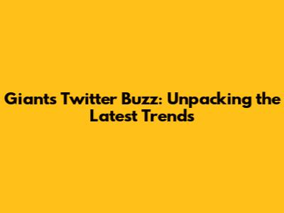 Giants Twitter Buzz: Unpacking the Latest Trends