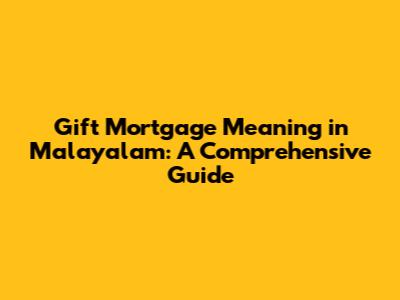 Gift Mortgage Meaning in Malayalam: A Comprehensive Guide