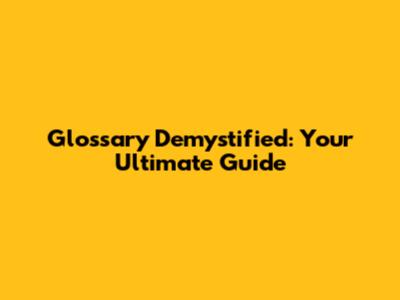 Glossary Demystified: Your Ultimate Guide