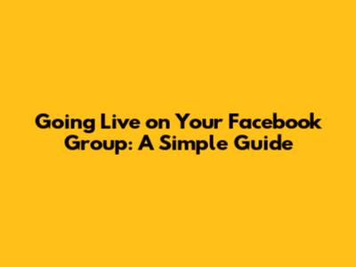 Going Live on Your Facebook Group: A Simple Guide