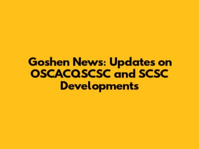 Goshen News: Updates on OSCACQSCSC and SCSC Developments