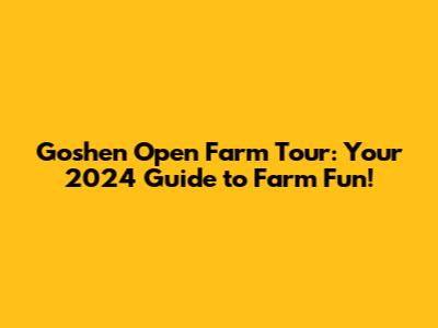 Goshen Open Farm Tour: Your 2024 Guide to Farm Fun!