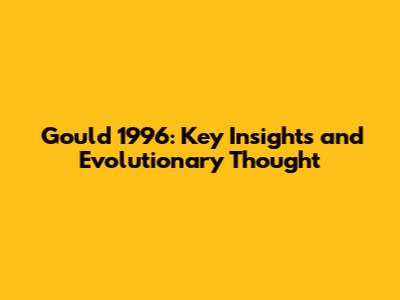 Gould 1996: Key Insights and Evolutionary Thought