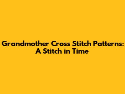 Grandmother Cross Stitch Patterns: A Stitch in Time