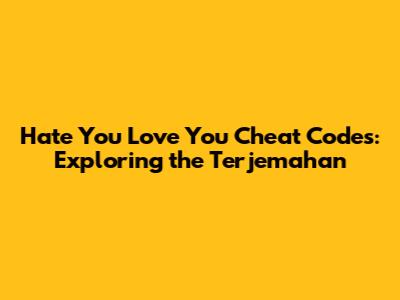 Hate You Love You Cheat Codes: Exploring the Terjemahan