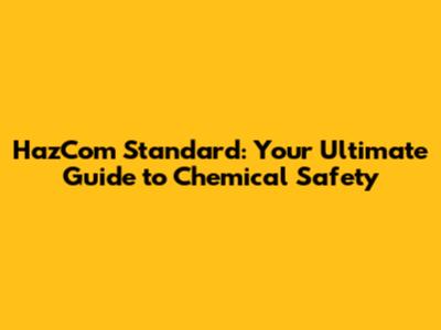 HazCom Standard: Your Ultimate Guide to Chemical Safety