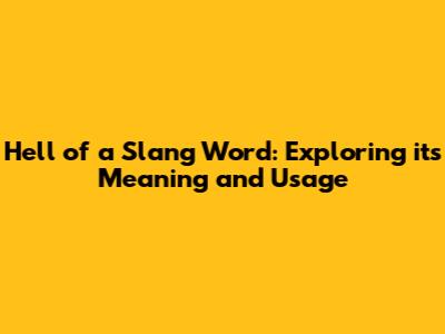 Hell of a Slang Word: Exploring its Meaning and Usage