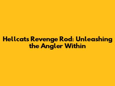 Hellcat's Revenge Rod: Unleashing the Angler Within
