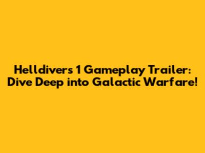 Helldivers 1 Gameplay Trailer: Dive Deep into Galactic Warfare!