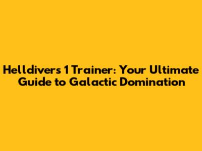 Helldivers 1 Trainer: Your Ultimate Guide to Galactic Domination