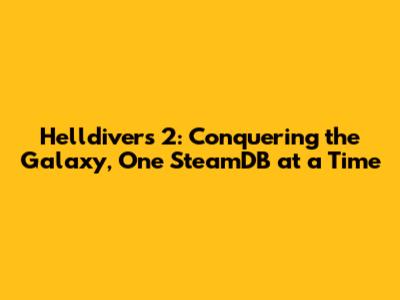 Helldivers 2: Conquering the Galaxy, One SteamDB at a Time