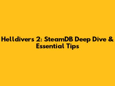 Helldivers 2: SteamDB Deep Dive & Essential Tips