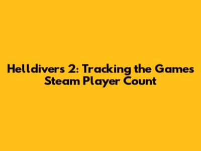 Helldivers 2: Tracking the Game's Steam Player Count