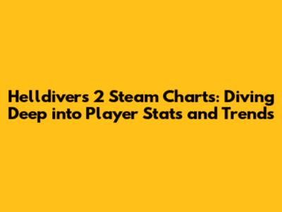 Helldivers 2 Steam Charts: Diving Deep into Player Stats and Trends