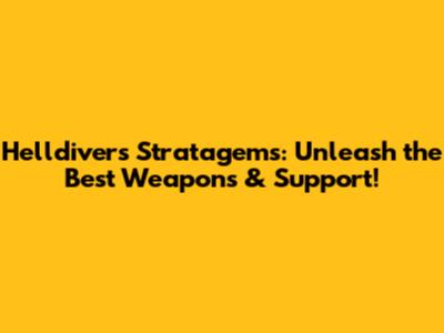 Helldivers Stratagems: Unleash the Best Weapons & Support!