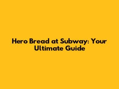 Hero Bread at Subway: Your Ultimate Guide