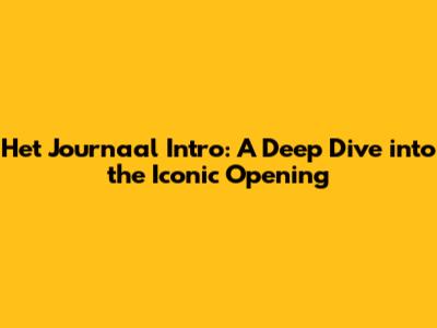 Het Journaal Intro: A Deep Dive into the Iconic Opening
