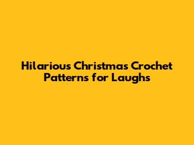 Hilarious Christmas Crochet Patterns for Laughs