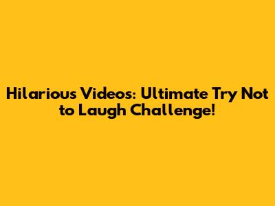 Hilarious Videos: Ultimate Try Not to Laugh Challenge!