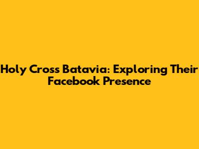 Holy Cross Batavia: Exploring Their Facebook Presence