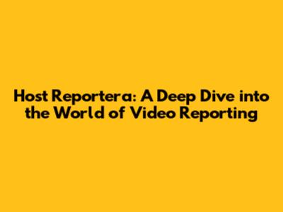 Host Reportera: A Deep Dive into the World of Video Reporting