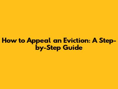 How to Appeal an Eviction: A Step-by-Step Guide