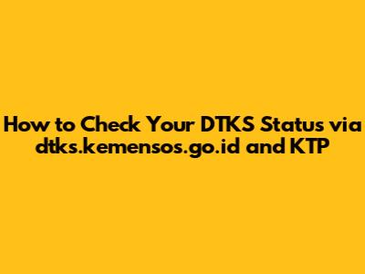How to Check Your DTKS Status via dtks.kemensos.go.id and KTP