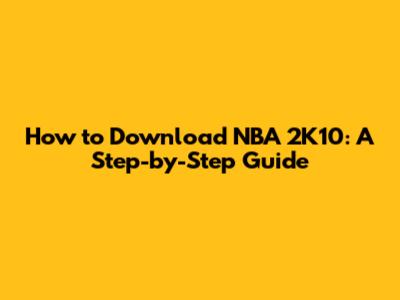 How to Download NBA 2K10: A Step-by-Step Guide