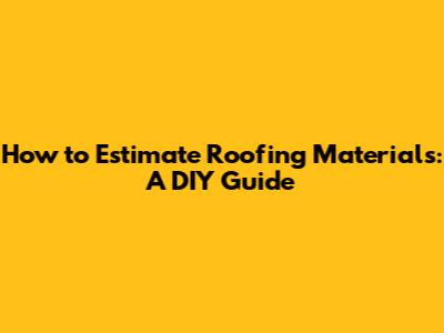 How to Estimate Roofing Materials: A DIY Guide
