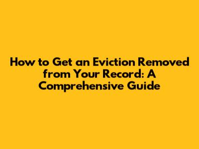 How to Get an Eviction Removed from Your Record: A Comprehensive Guide