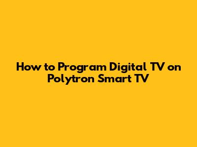 How to Program Digital TV on Polytron Smart TV