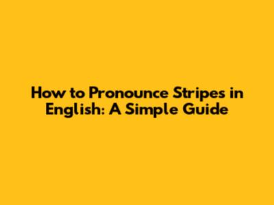 How to Pronounce 'Stripes' in English: A Simple Guide