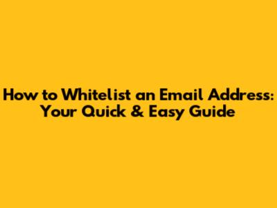 How to Whitelist an Email Address: Your Quick & Easy Guide