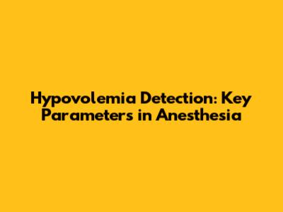 Hypovolemia Detection: Key Parameters in Anesthesia