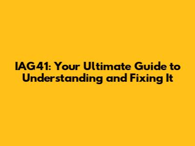 IAG41: Your Ultimate Guide to Understanding and Fixing It