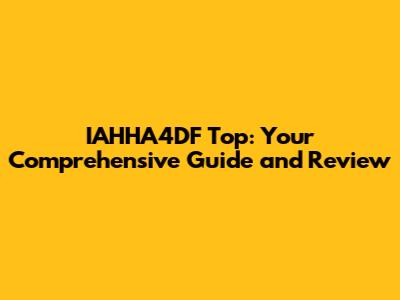 IAHHA4DF Top: Your Comprehensive Guide and Review
