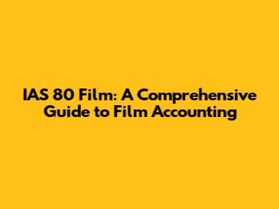 IAS 80 Film: A Comprehensive Guide to Film Accounting