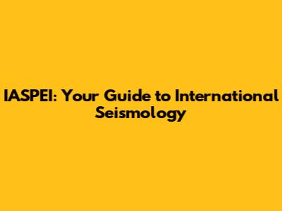 IASPEI: Your Guide to International Seismology