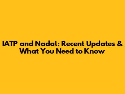 IATP and Nadal: Recent Updates & What You Need to Know