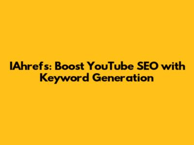 IAhrefs: Boost YouTube SEO with Keyword Generation
