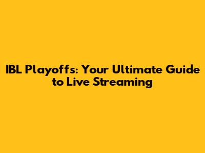 IBL Playoffs: Your Ultimate Guide to Live Streaming