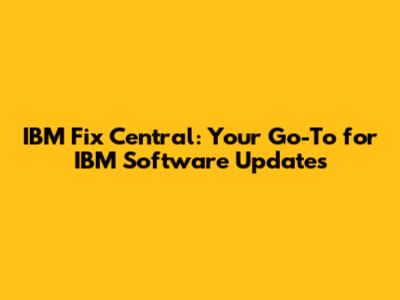 IBM Fix Central: Your Go-To for IBM Software Updates