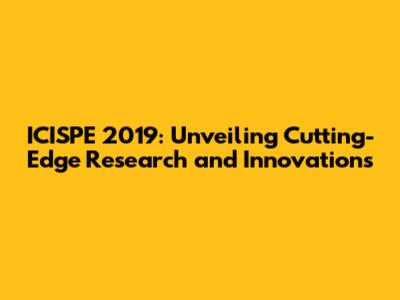 ICISPE 2019: Unveiling Cutting-Edge Research and Innovations