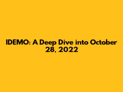 IDEMO: A Deep Dive into October 28, 2022