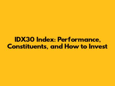 IDX30 Index: Performance, Constituents, and How to Invest