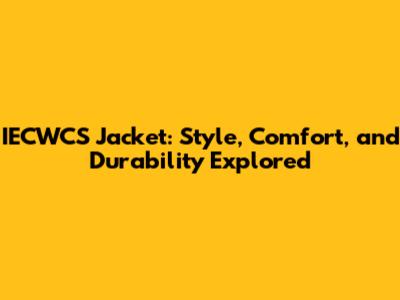 IECWCS Jacket: Style, Comfort, and Durability Explored