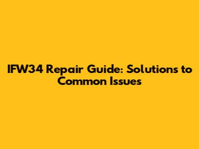 IFW34 Repair Guide: Solutions to Common Issues
