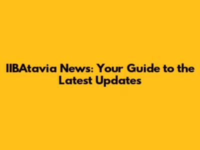 IIBAtavia News: Your Guide to the Latest Updates