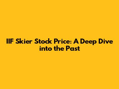 IIF Skier Stock Price: A Deep Dive into the Past