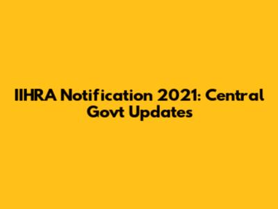 IIHRA Notification 2021: Central Govt Updates